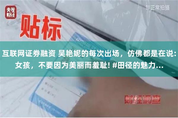 互联网证劵融资 吴艳妮的每次出场，仿佛都是在说:女孩，不要因为美丽而羞耻! #田径的魅力...