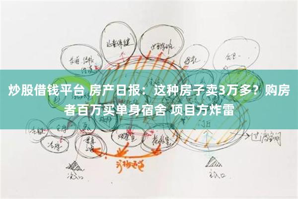 炒股借钱平台 房产日报：这种房子卖3万多？购房者百万买单身宿舍 项目方炸雷