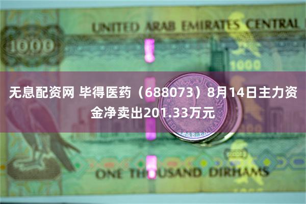 无息配资网 毕得医药（688073）8月14日主力资金净卖出201.33万元