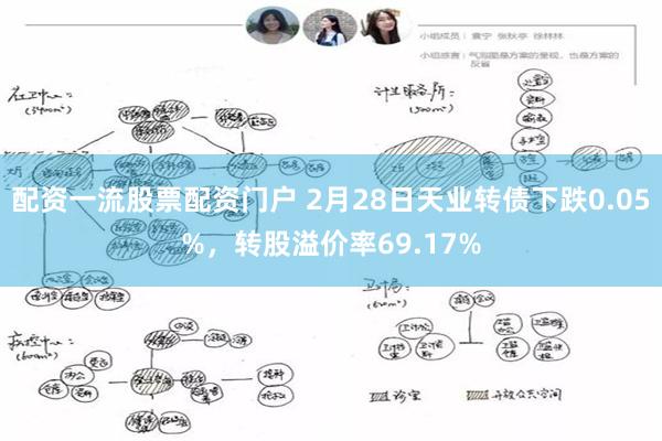 配资一流股票配资门户 2月28日天业转债下跌0.05%，转股溢价率69.17%